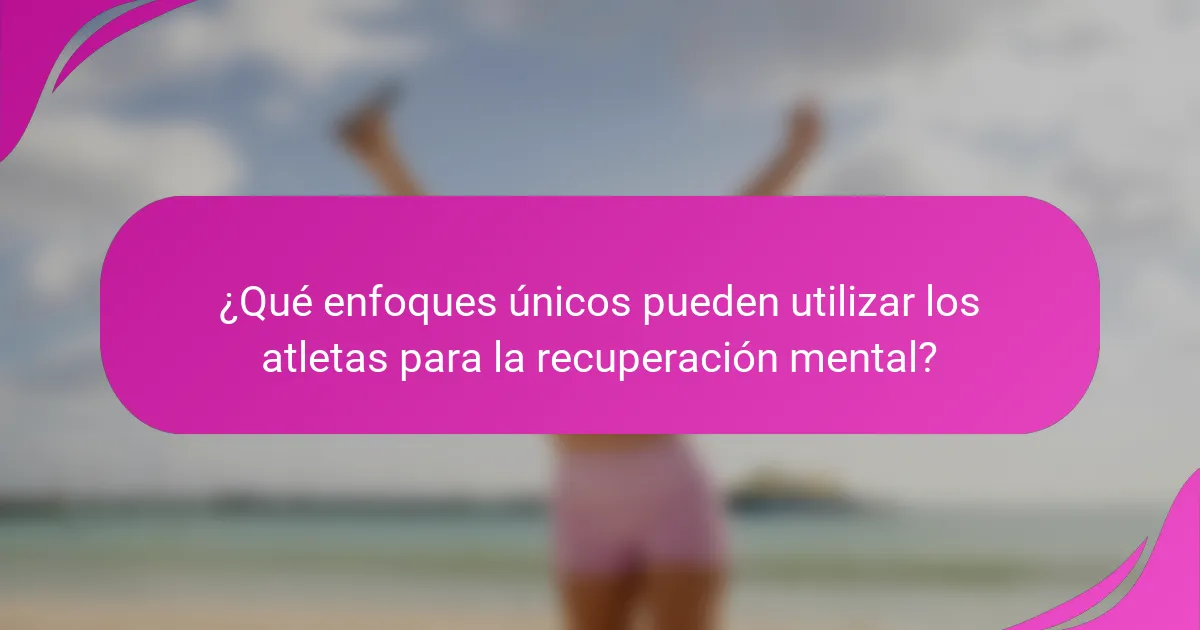 ¿Qué enfoques únicos pueden utilizar los atletas para la recuperación mental?