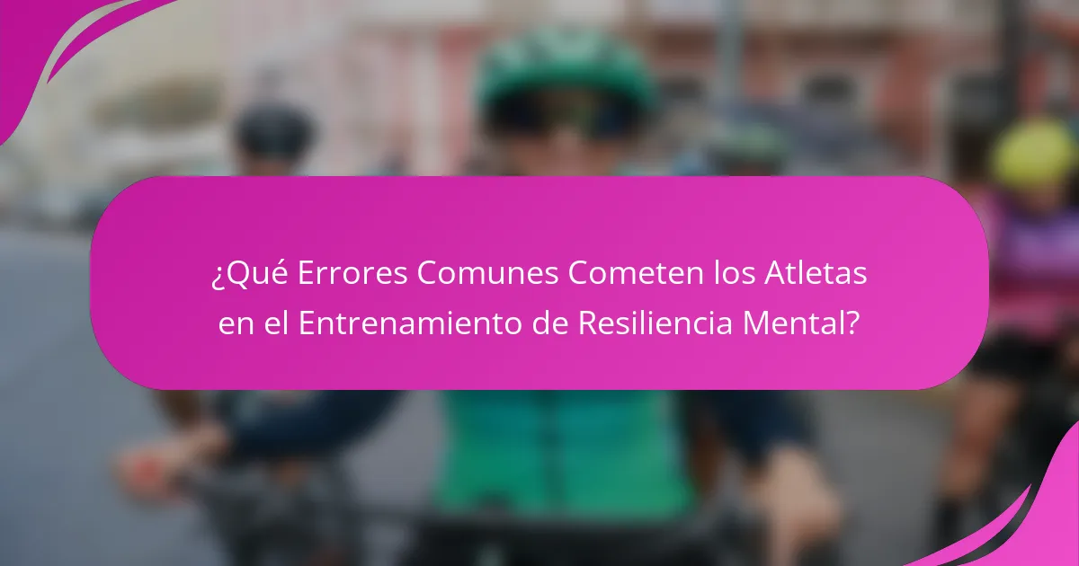 ¿Qué Errores Comunes Cometen los Atletas en el Entrenamiento de Resiliencia Mental?