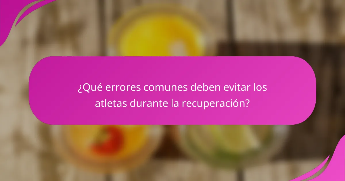¿Qué errores comunes deben evitar los atletas durante la recuperación?