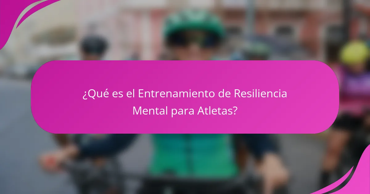 ¿Qué es el Entrenamiento de Resiliencia Mental para Atletas?