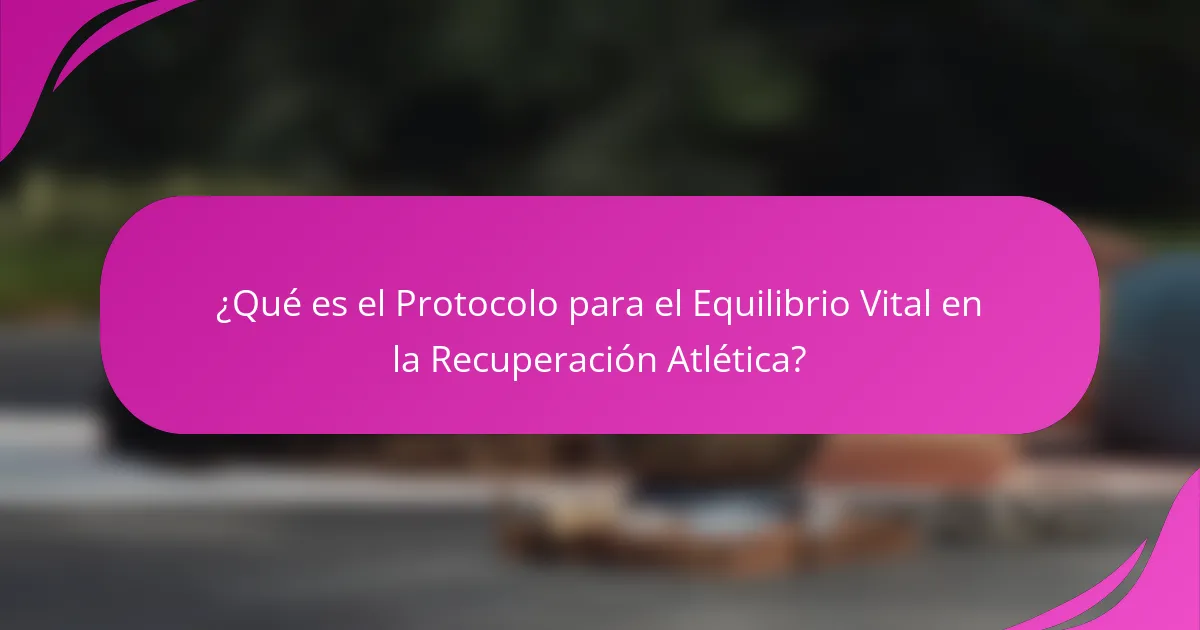 ¿Qué es el Protocolo para el Equilibrio Vital en la Recuperación Atlética?