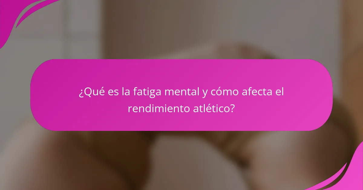 ¿Qué es la fatiga mental y cómo afecta el rendimiento atlético?