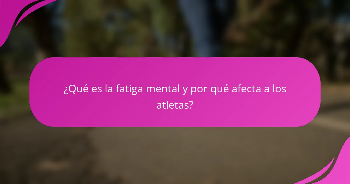 ¿Qué es la fatiga mental y por qué afecta a los atletas?