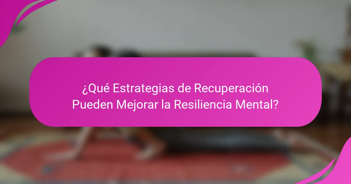¿Qué Estrategias de Recuperación Pueden Mejorar la Resiliencia Mental?