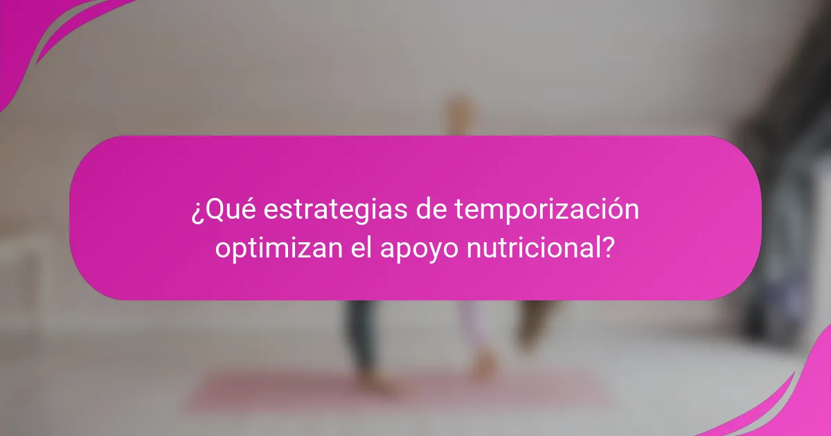 ¿Qué estrategias de temporización optimizan el apoyo nutricional?