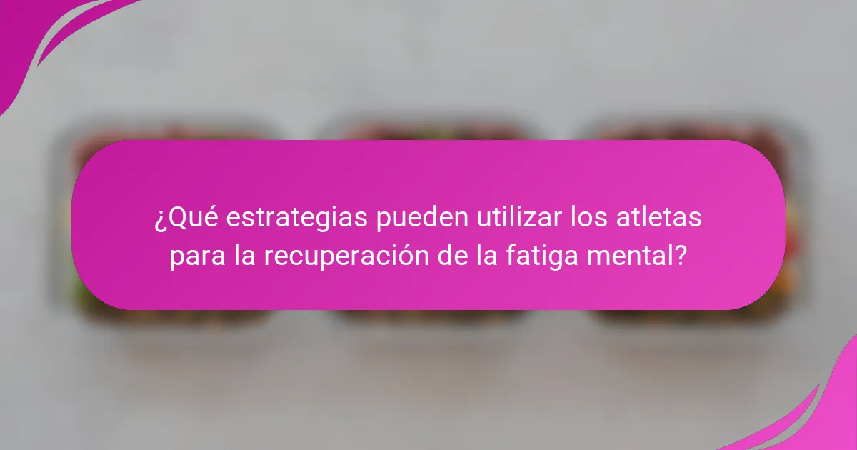 ¿Qué estrategias pueden utilizar los atletas para la recuperación de la fatiga mental?