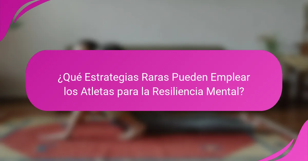 ¿Qué Estrategias Raras Pueden Emplear los Atletas para la Resiliencia Mental?