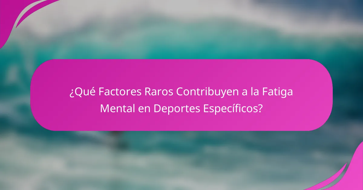¿Qué Factores Raros Contribuyen a la Fatiga Mental en Deportes Específicos?