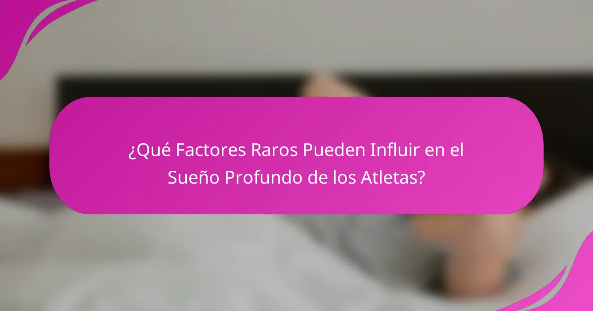 ¿Qué Factores Raros Pueden Influir en el Sueño Profundo de los Atletas?