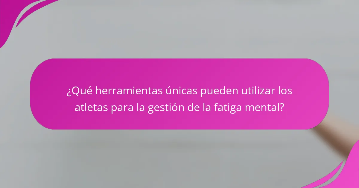 ¿Qué herramientas únicas pueden utilizar los atletas para la gestión de la fatiga mental?