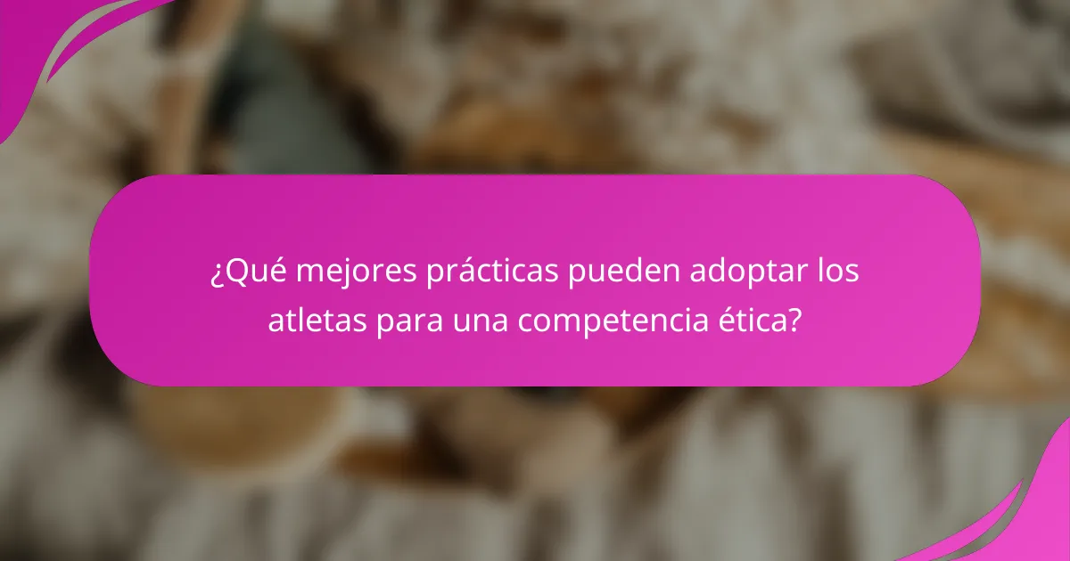 ¿Qué mejores prácticas pueden adoptar los atletas para una competencia ética?