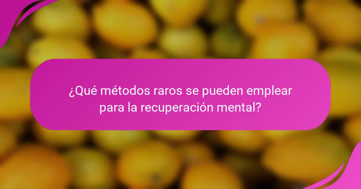 ¿Qué métodos raros se pueden emplear para la recuperación mental?