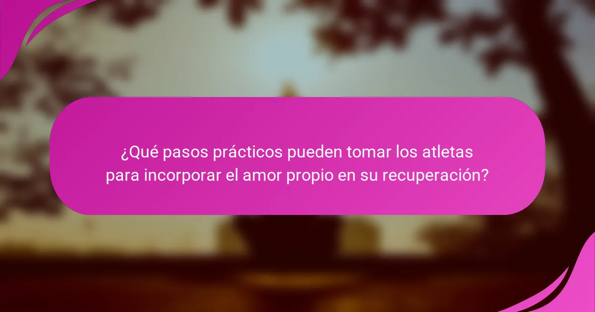 ¿Qué pasos prácticos pueden tomar los atletas para incorporar el amor propio en su recuperación?