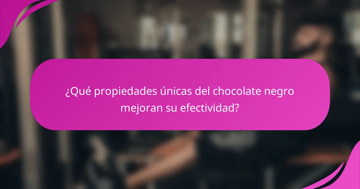¿Qué propiedades únicas del chocolate negro mejoran su efectividad?