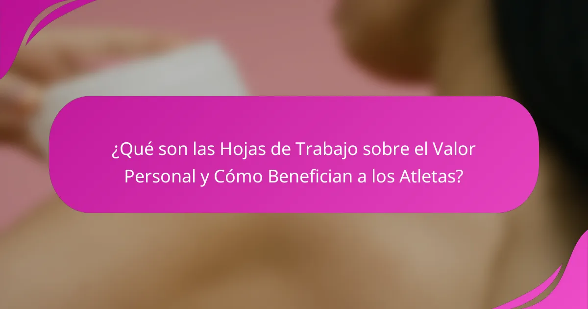 ¿Qué son las Hojas de Trabajo sobre el Valor Personal y Cómo Benefician a los Atletas?