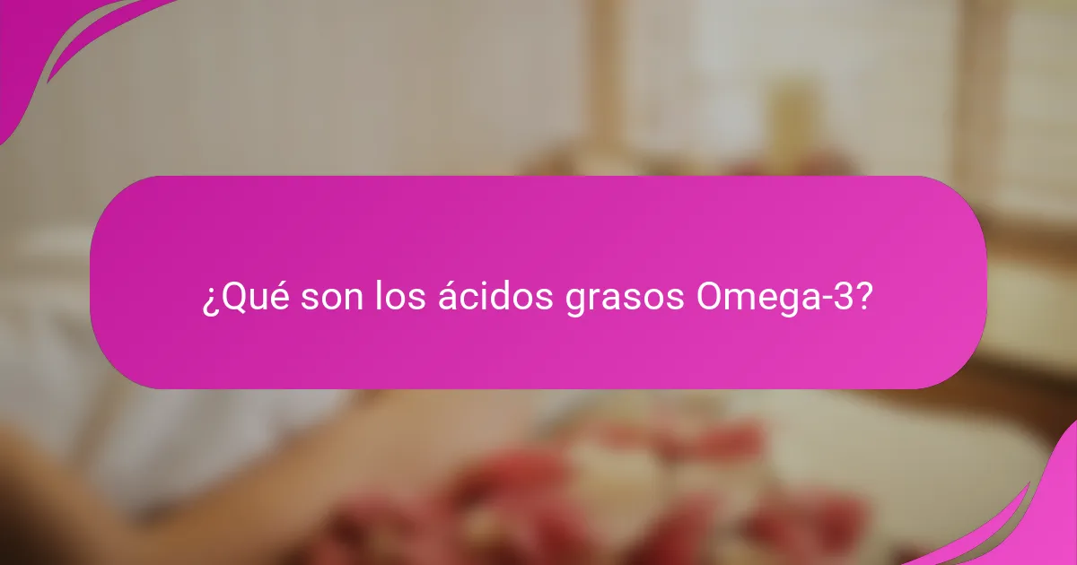 ¿Qué son los ácidos grasos Omega-3?