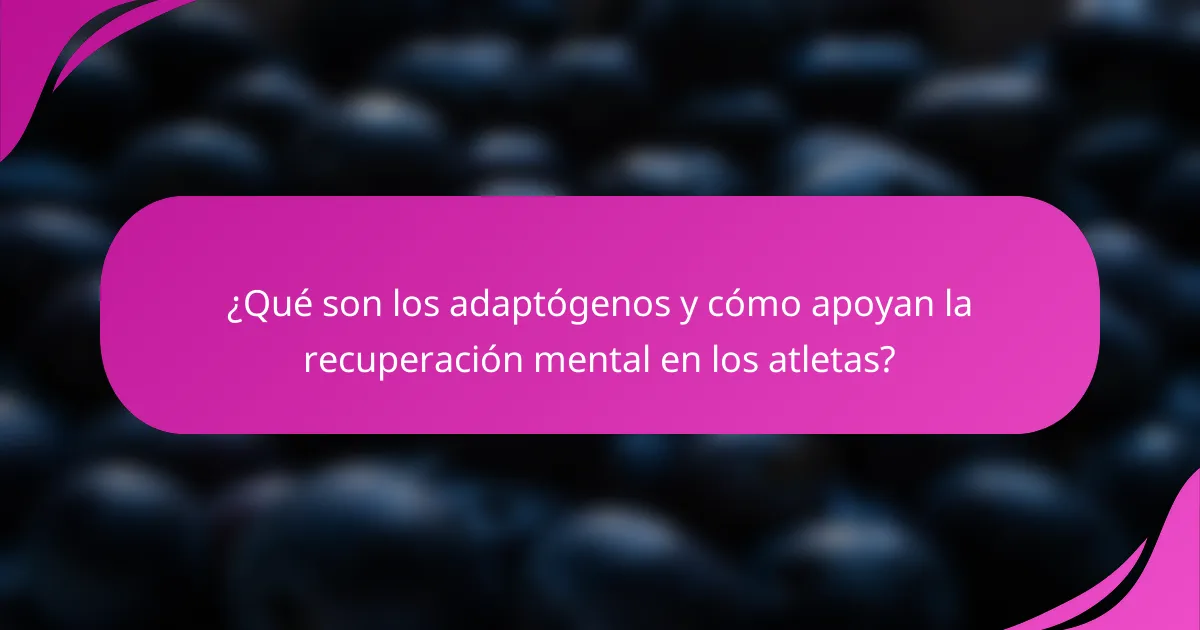 ¿Qué son los adaptógenos y cómo apoyan la recuperación mental en los atletas?