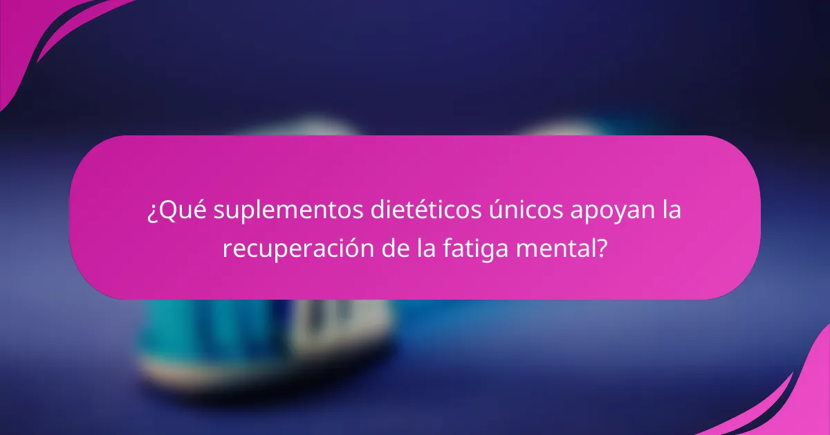 ¿Qué suplementos dietéticos únicos apoyan la recuperación de la fatiga mental?