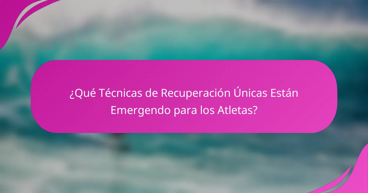 ¿Qué Técnicas de Recuperación Únicas Están Emergendo para los Atletas?