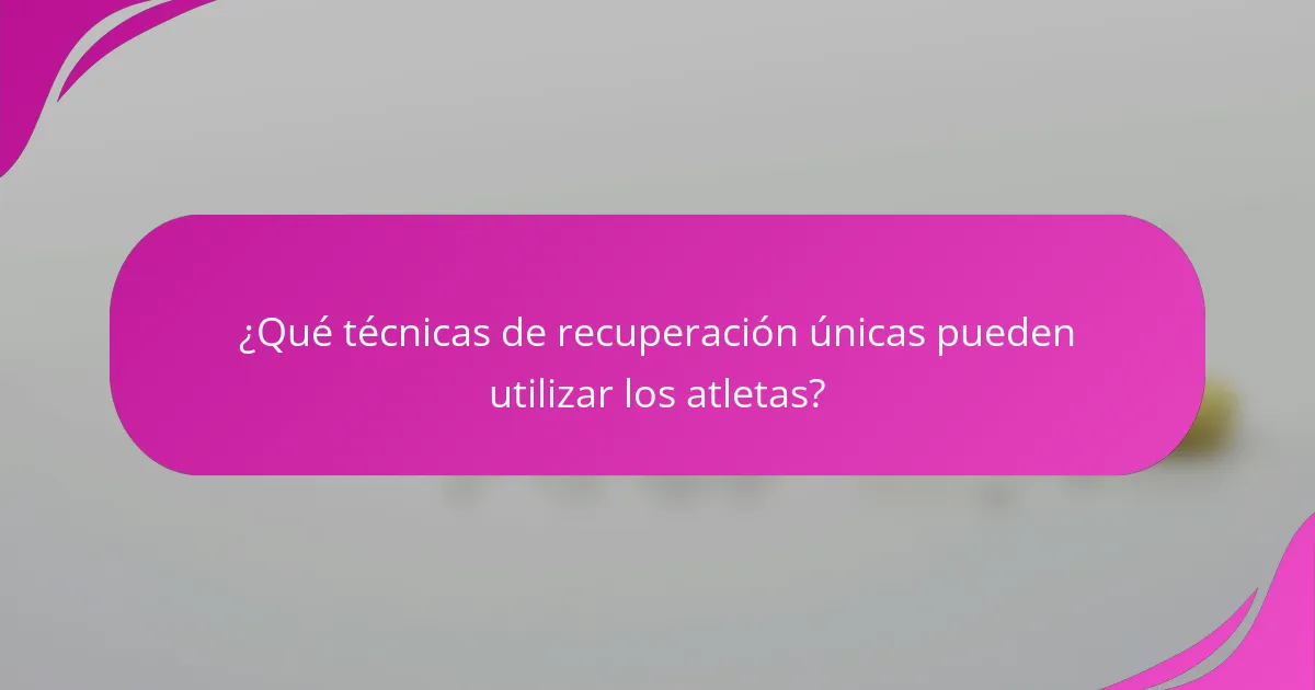 ¿Qué técnicas de recuperación únicas pueden utilizar los atletas?