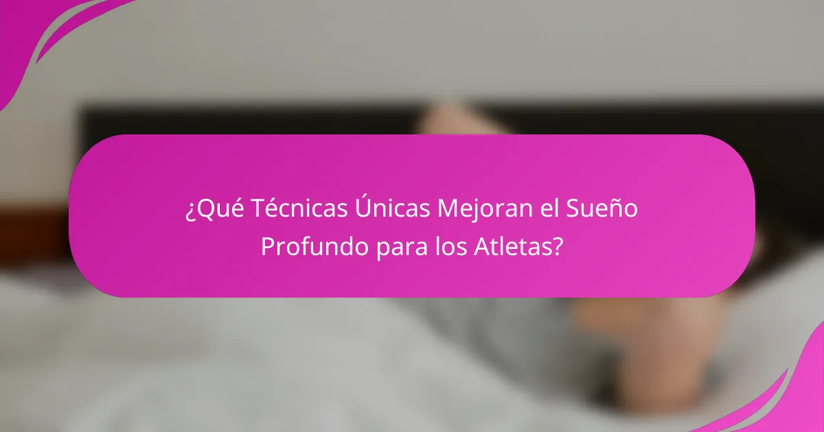 ¿Qué Técnicas Únicas Mejoran el Sueño Profundo para los Atletas?
