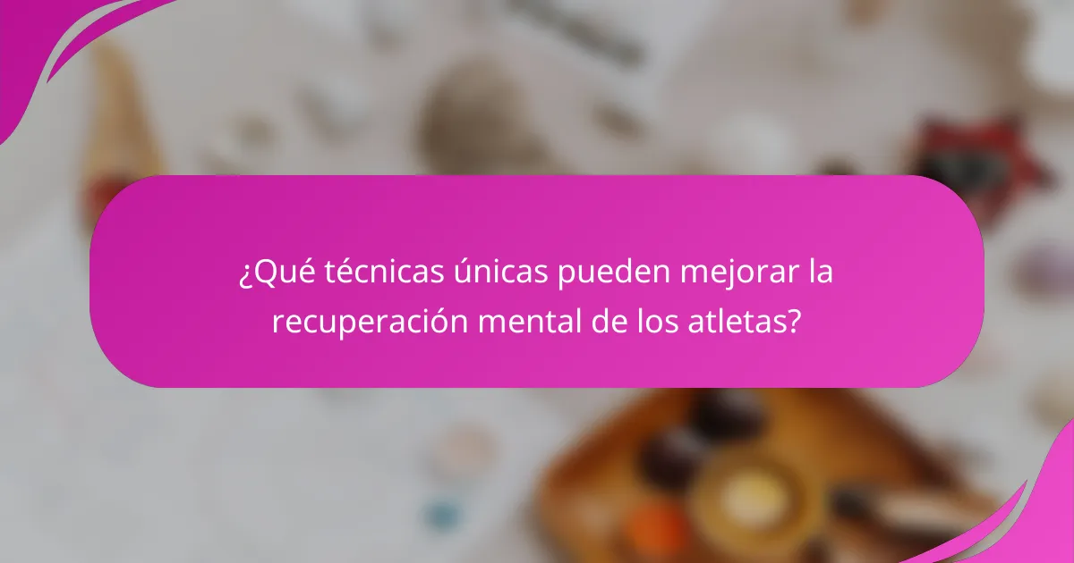 ¿Qué técnicas únicas pueden mejorar la recuperación mental de los atletas?